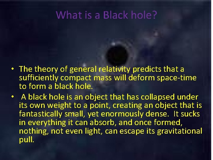 What is a Black hole? • The theory of general relativity predicts that a