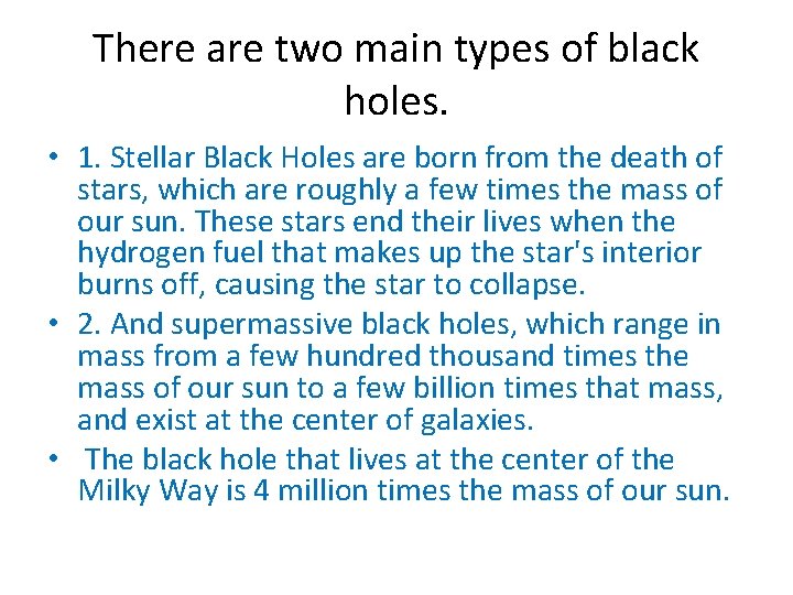 There are two main types of black holes. • 1. Stellar Black Holes are