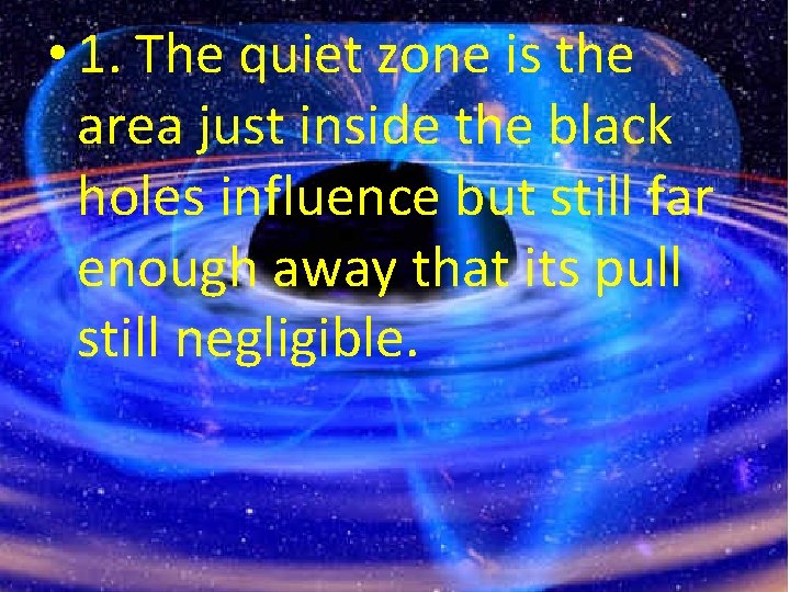  • 1. The quiet zone is the area just inside the black holes