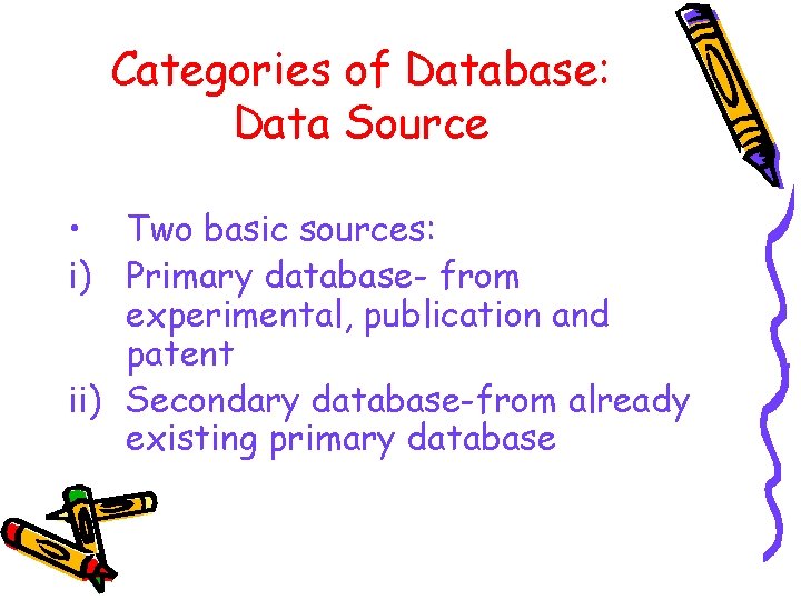 Categories of Database: Data Source • Two basic sources: i) Primary database- from experimental, Categories of Database: Data Source • Two basic sources: i) Primary database- from experimental,