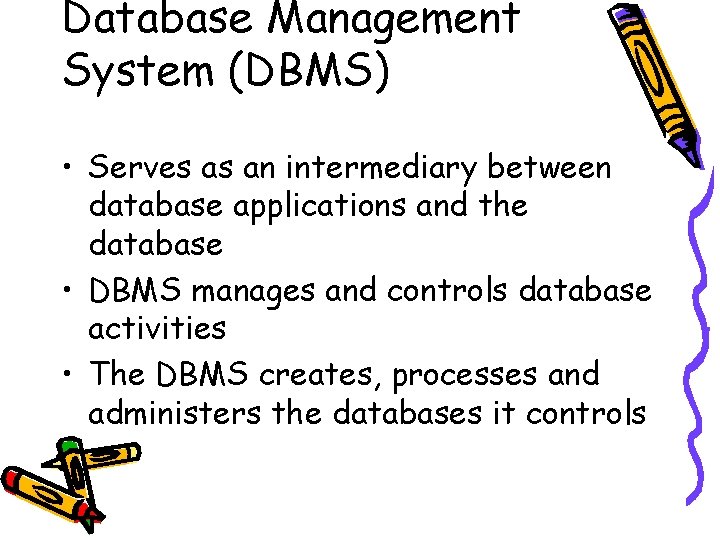 Database Management System (DBMS) • Serves as an intermediary between database applications and the Database Management System (DBMS) • Serves as an intermediary between database applications and the