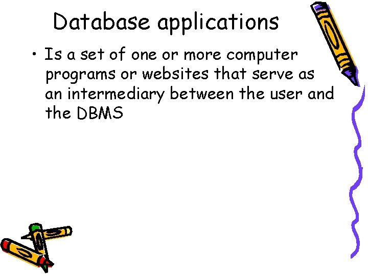 Database applications • Is a set of one or more computer programs or websites Database applications • Is a set of one or more computer programs or websites