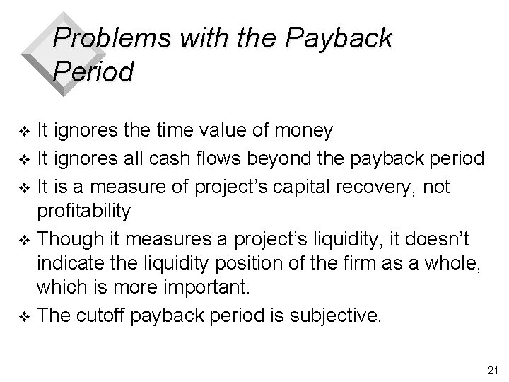 Problems with the Payback Period It ignores the time value of money v It