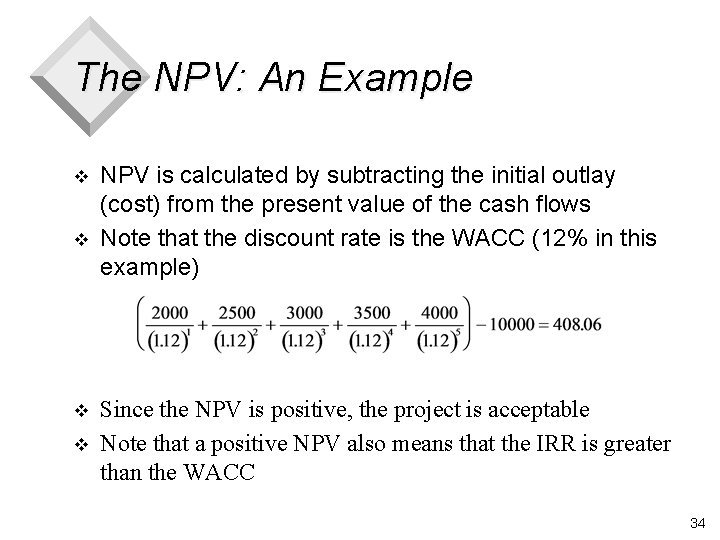 The NPV: An Example v v NPV is calculated by subtracting the initial outlay