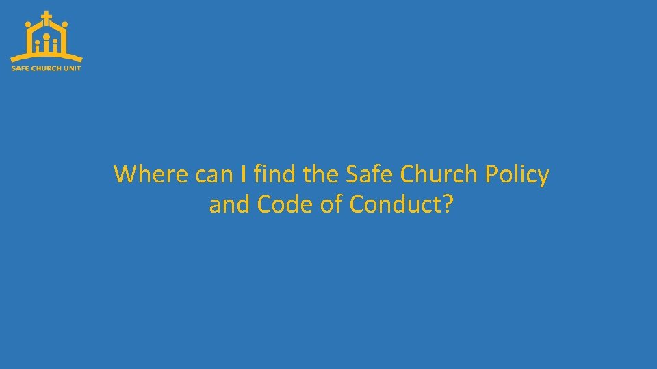 Where can I find the Safe Church Policy and Code of Conduct? 