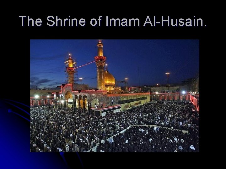 The Shrine of Imam Al-Husain. 