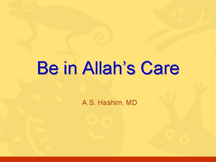 Be in Allah’s Care A. S. Hashim, MD 