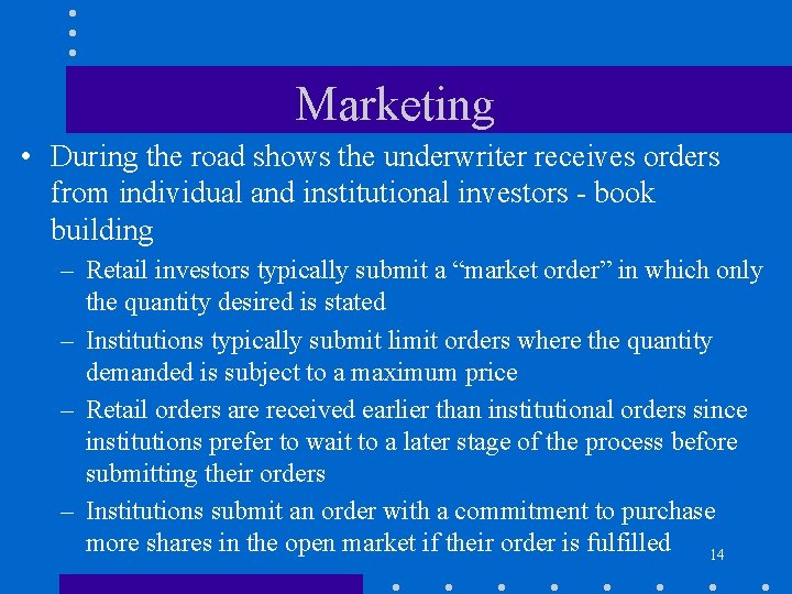 Marketing • During the road shows the underwriter receives orders from individual and institutional