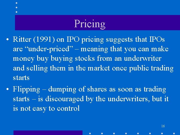 Pricing • Ritter (1991) on IPO pricing suggests that IPOs are “under-priced” – meaning