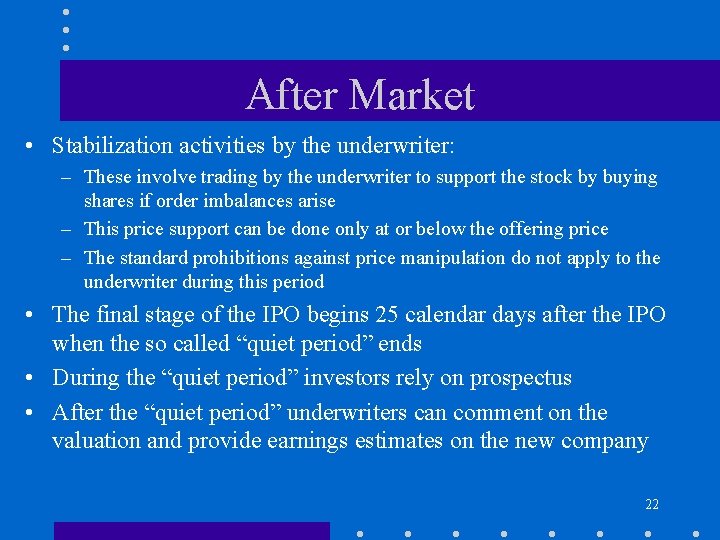 After Market • Stabilization activities by the underwriter: – These involve trading by the