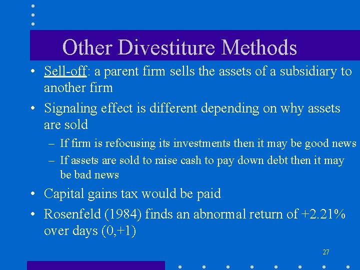 Other Divestiture Methods • Sell-off: a parent firm sells the assets of a subsidiary