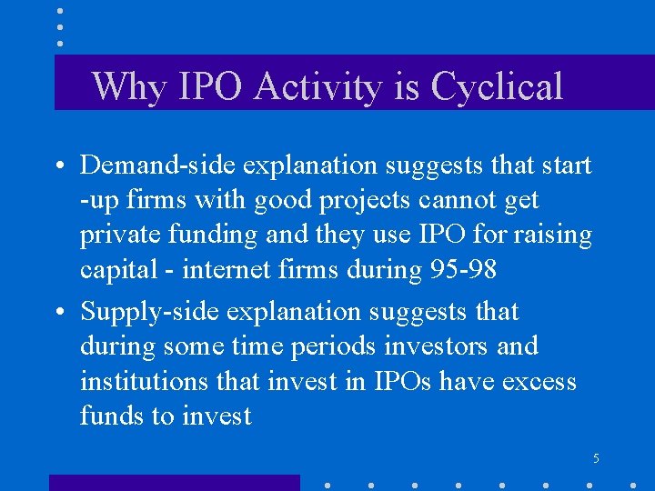 Why IPO Activity is Cyclical • Demand-side explanation suggests that start -up firms with