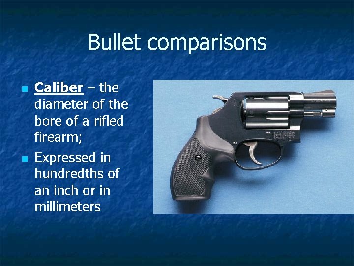 Bullet comparisons n n Caliber – the diameter of the bore of a rifled