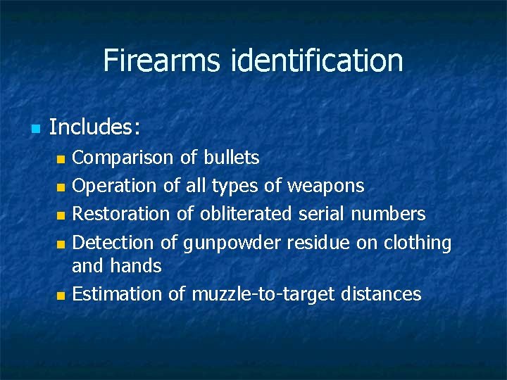 Firearms identification n Includes: Comparison of bullets n Operation of all types of weapons