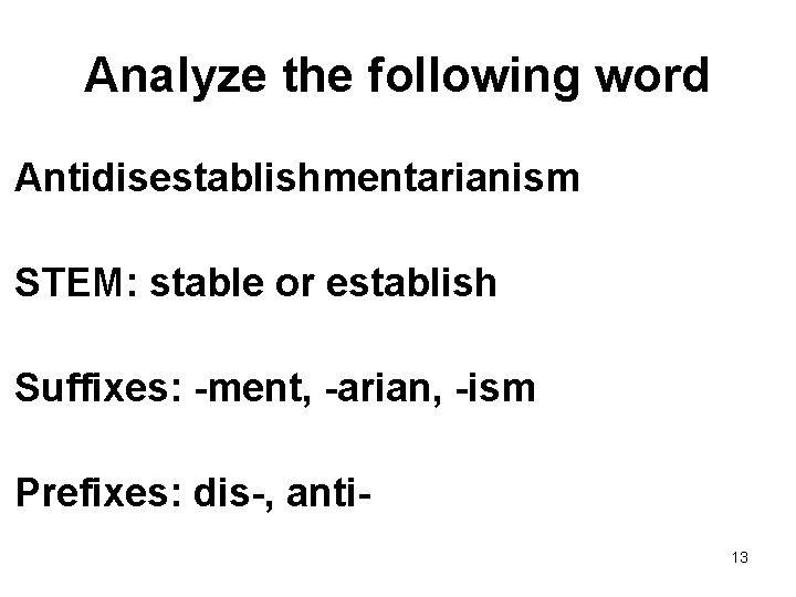 Analyze the following word Antidisestablishmentarianism STEM: stable or establish Suffixes: -ment, -arian, -ism Prefixes: