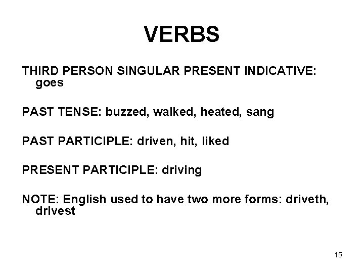 VERBS THIRD PERSON SINGULAR PRESENT INDICATIVE: goes PAST TENSE: buzzed, walked, heated, sang PAST