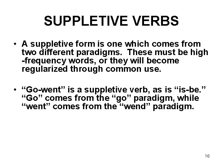 SUPPLETIVE VERBS • A suppletive form is one which comes from two different paradigms.