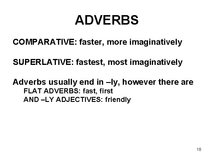 ADVERBS COMPARATIVE: faster, more imaginatively SUPERLATIVE: fastest, most imaginatively Adverbs usually end in –ly,