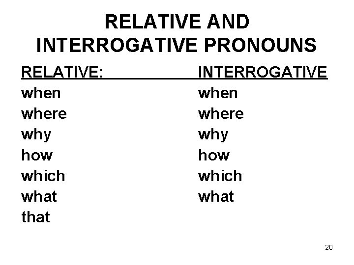 RELATIVE AND INTERROGATIVE PRONOUNS RELATIVE: when where why how which what that INTERROGATIVE when