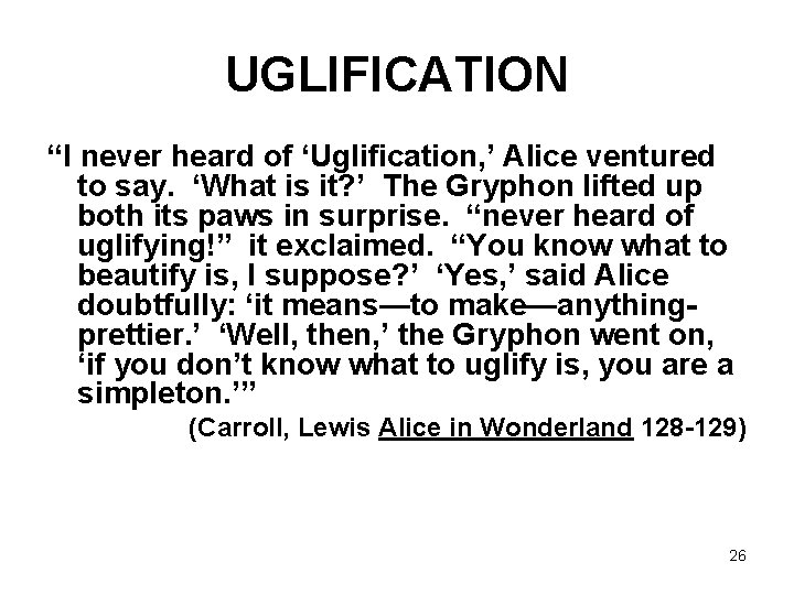 UGLIFICATION “I never heard of ‘Uglification, ’ Alice ventured to say. ‘What is it?