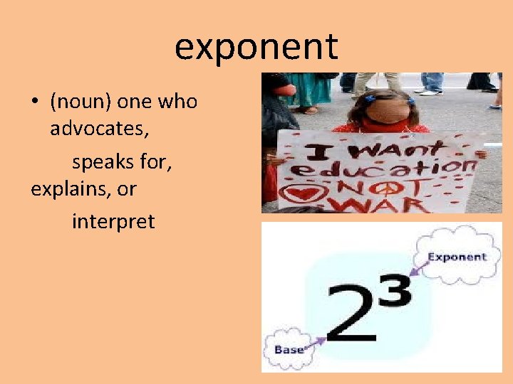 exponent • (noun) one who advocates, speaks for, explains, or interpret 