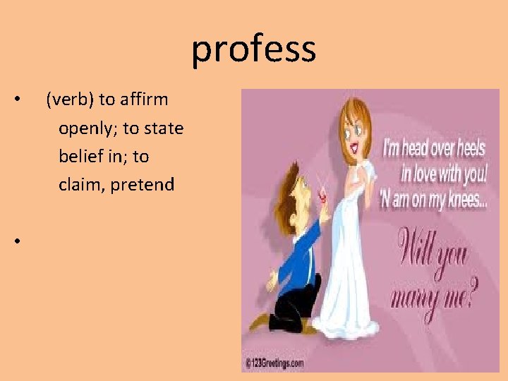 profess • • (verb) to affirm openly; to state belief in; to claim, pretend