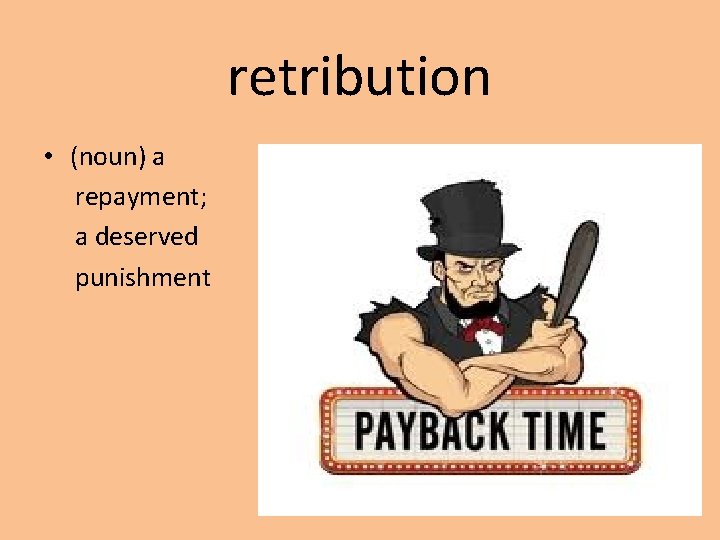 retribution • (noun) a repayment; a deserved punishment 