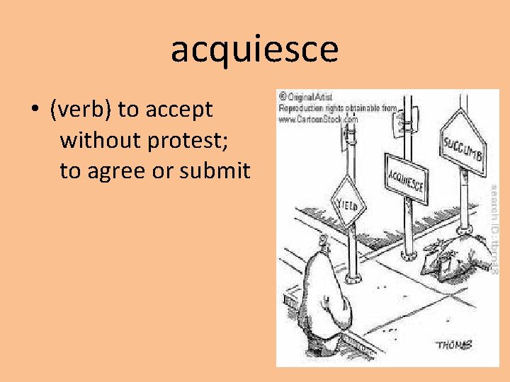 acquiesce • (verb) to accept without protest; to agree or submit 