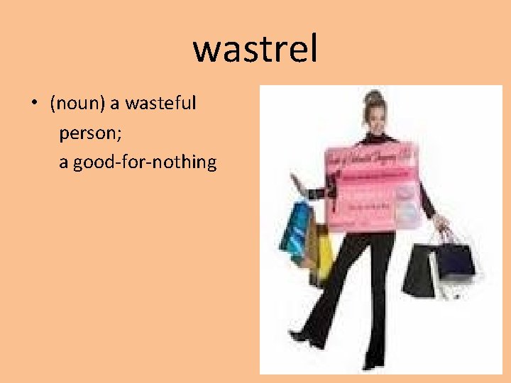 wastrel • (noun) a wasteful person; a good-for-nothing 