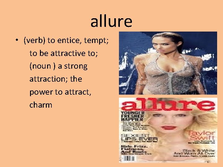 allure • (verb) to entice, tempt; to be attractive to; (noun ) a strong