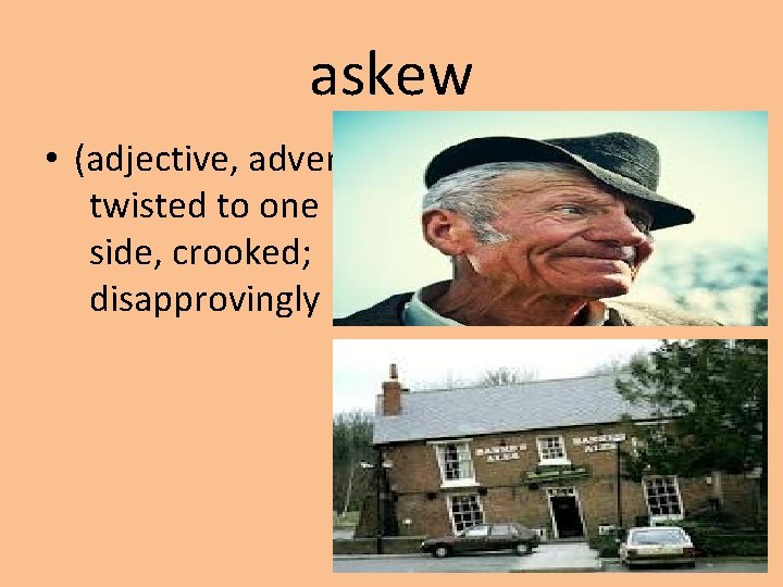 askew • (adjective, adverb) twisted to one side, crooked; disapprovingly 