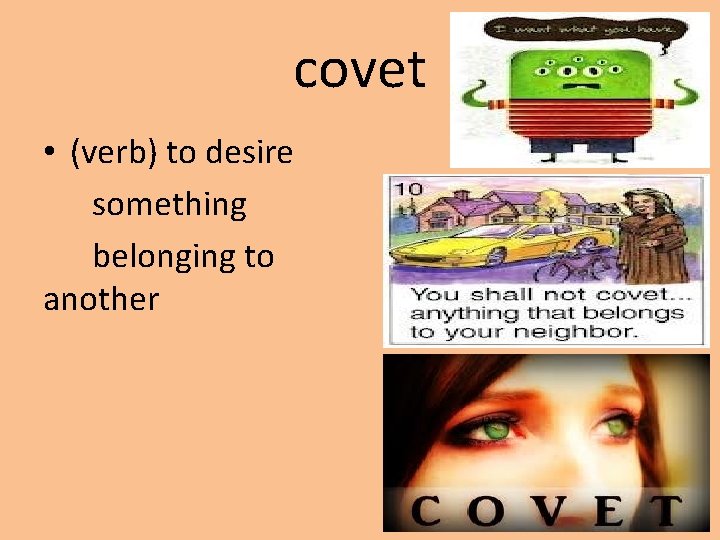 covet • (verb) to desire something belonging to another 