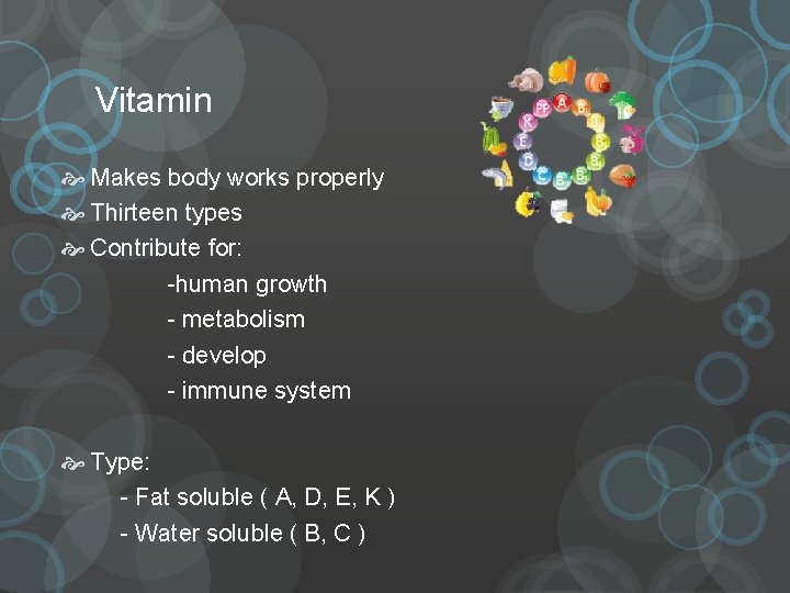 Vitamin Makes body works properly Thirteen types Contribute for: -human growth - metabolism -