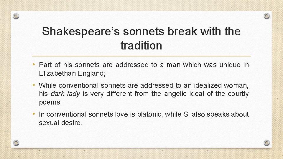 Shakespeare’s sonnets break with the tradition • Part of his sonnets are addressed to