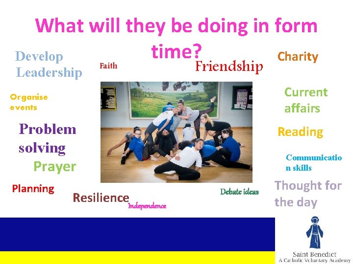 What will they be doing in form time? Develop Charity Faith Leadership Friendship Current