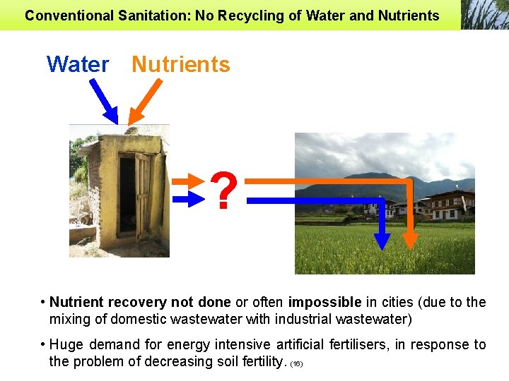 Conventional Sanitation: No Recycling of Water and Nutrients Water Nutrients ? • Nutrient recovery