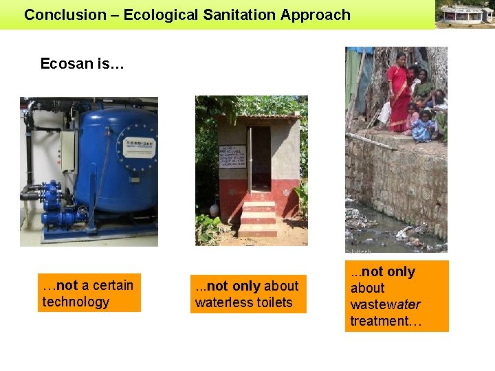 Conclusion – Ecological Sanitation Approach Ecosan is… J. Heeb …not a certain technology .