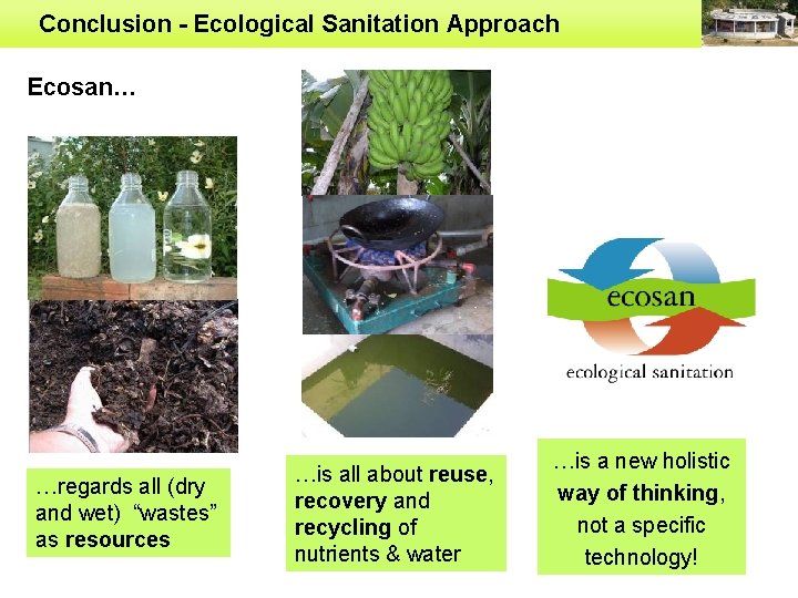 Conclusion - Ecological Sanitation Approach Ecosan… …regards all (dry and wet) “wastes” as resources