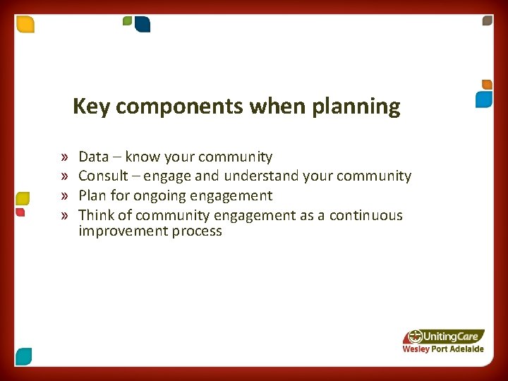 Key components when planning » » Data – know your community Consult – engage