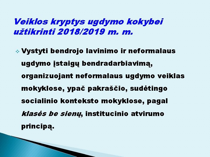 Veiklos kryptys ugdymo kokybei užtikrinti 2018/2019 m. m. v Vystyti bendrojo lavinimo ir neformalaus