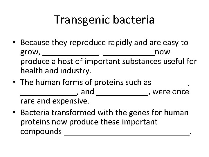 Transgenic bacteria • Because they reproduce rapidly and are easy to grow, _______now produce