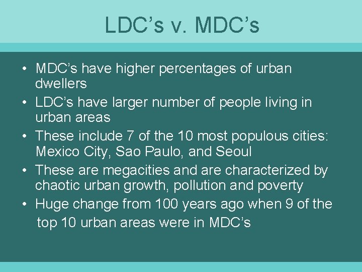 LDC’s v. MDC’s • MDC’s have higher percentages of urban dwellers • LDC’s have