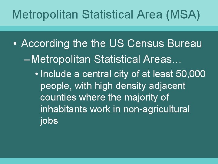 Metropolitan Statistical Area (MSA) • According the US Census Bureau – Metropolitan Statistical Areas…