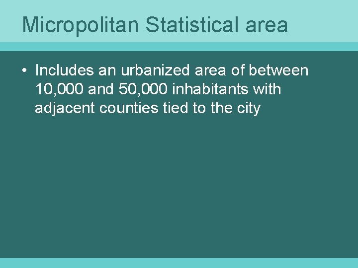 Micropolitan Statistical area • Includes an urbanized area of between 10, 000 and 50,