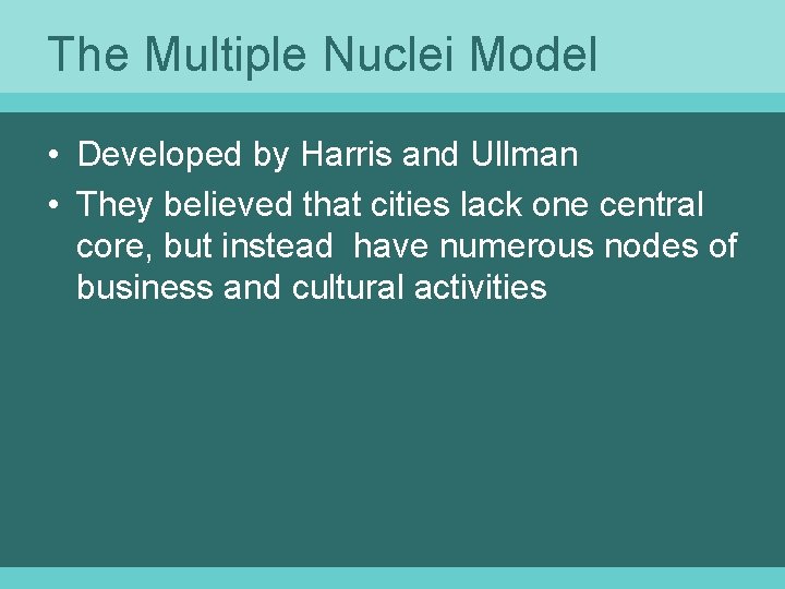 The Multiple Nuclei Model • Developed by Harris and Ullman • They believed that