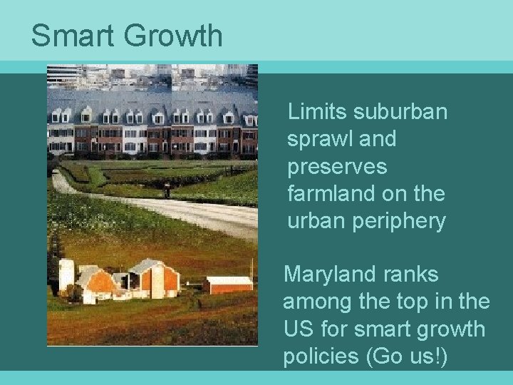 Smart Growth Limits suburban sprawl and preserves farmland on the urban periphery Maryland ranks