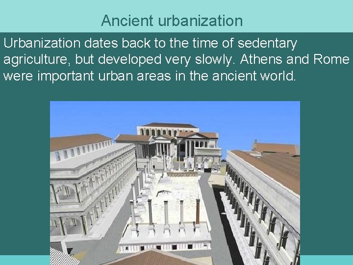 Ancient urbanization Urbanization dates back to the time of sedentary agriculture, but developed very