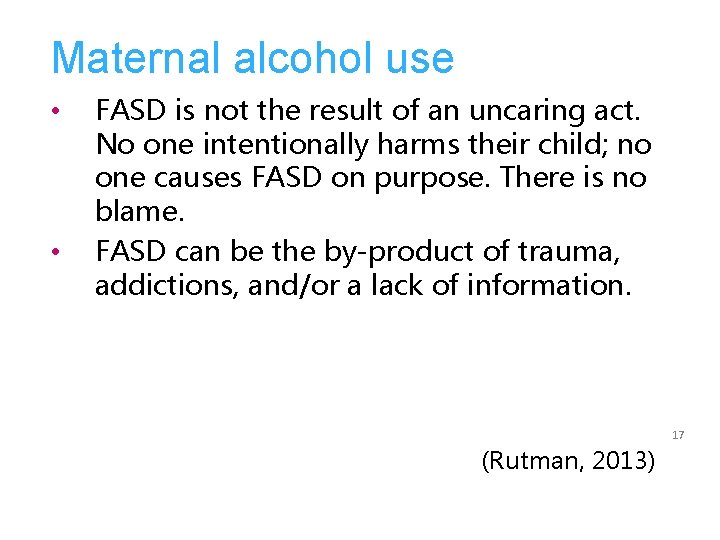 Maternal alcohol use • • FASD is not the result of an uncaring act.