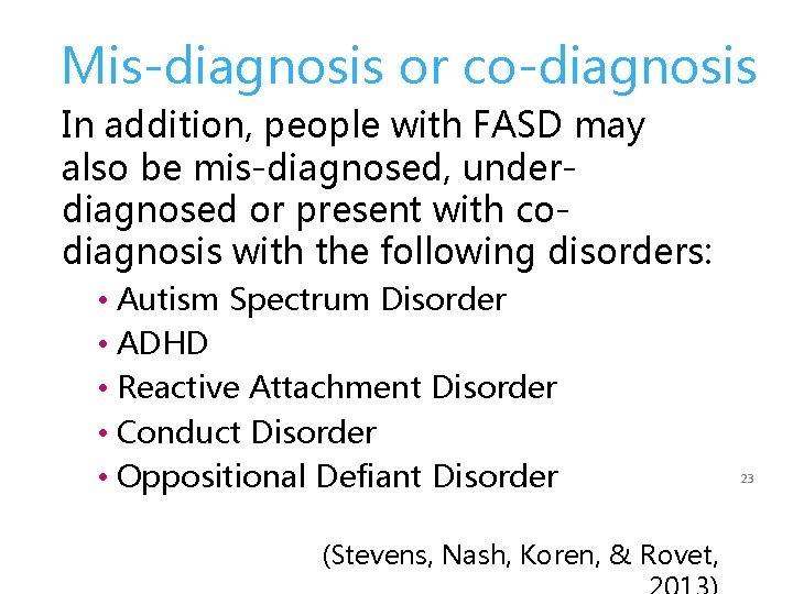 Mis-diagnosis or co-diagnosis In addition, people with FASD may also be mis-diagnosed, underdiagnosed or