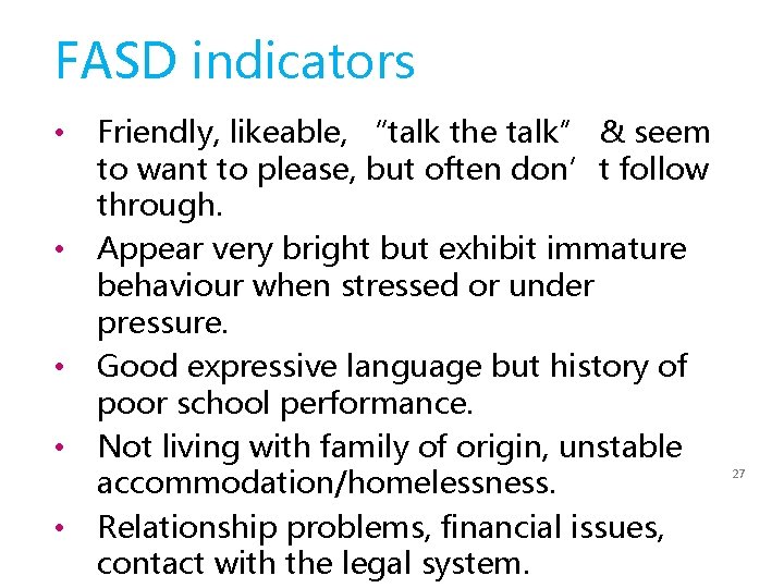 FASD indicators • • • Friendly, likeable, “talk the talk” & seem to want